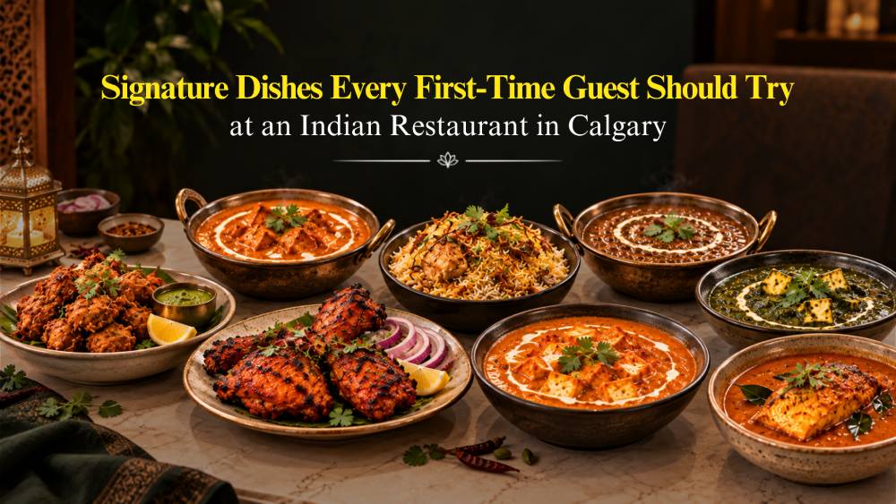Signature Dishes Every First-Time Guest Should Try at an Indian Restaurant in Calgary