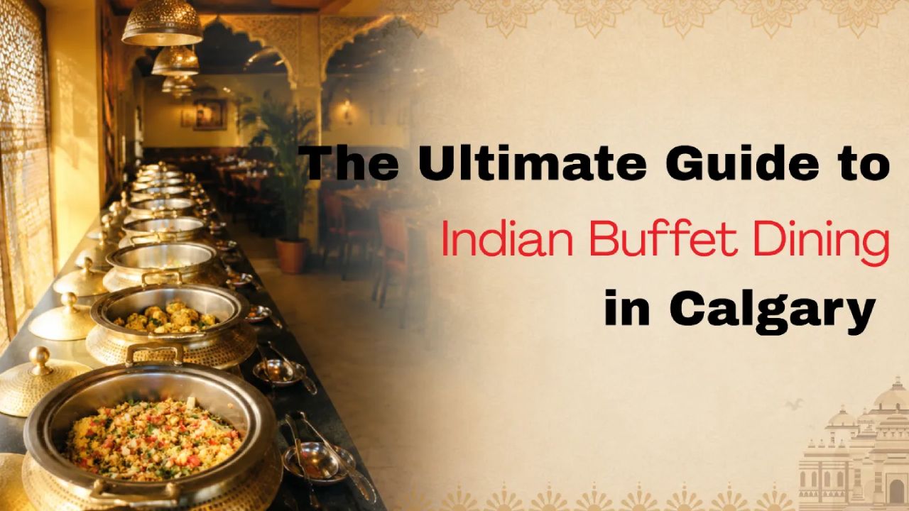 The Ultimate Guide to Indian Buffet Dining in Calgary